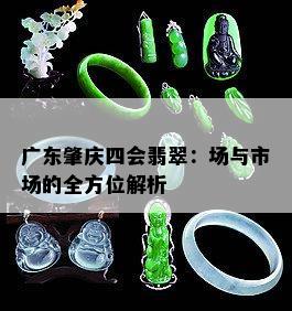 廣東肇慶四會(huì)翡翠 場與市場的全方位解析